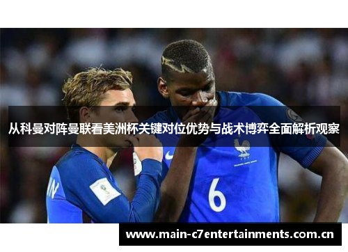 从科曼对阵曼联看美洲杯关键对位优势与战术博弈全面解析观察