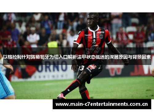 以格拉利什对阵葡萄牙为切入口解析法甲状态低迷的深层原因与背景因素